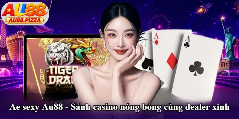 Ae Sexy Au88 - Sảnh Casino Nóng Bỏng Cùng Dealer Xinh