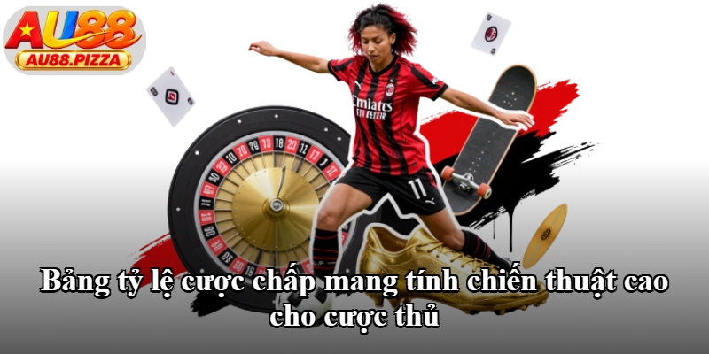 Bảng tỷ lệ cược chấp mang tính chiến thuật cao cho cược thủ Bảng tỷ lệ cược chấp mang tính chiến thuật cao cho cược thủ