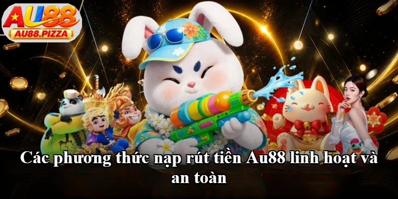 Các phương thức nạp rút tiền Au88 linh hoạt và an toàn Các phương thức nạp rút tiền Au88 linh hoạt và an toàn