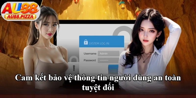 Cam kết bảo vệ thông tin người dùng an toàn tuyệt đối Cam kết bảo vệ thông tin người dùng an toàn tuyệt đối