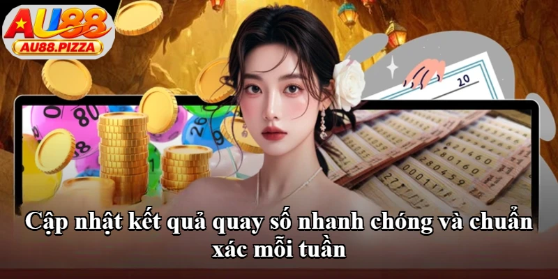 Cập nhật kết quả quay số nhanh chóng và chuẩn xác mỗi tuần