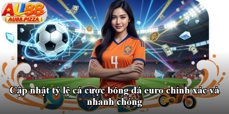 Cập nhật tỷ lệ cá cược bóng đá euro chính xác và nhanh chóng
