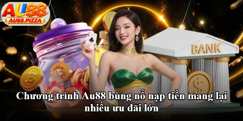 Chương trình Au88 bùng nổ nạp tiền mang lại nhiều ưu đãi lớn Chương trình Au88 bùng nổ nạp tiền mang lại nhiều ưu đãi lớn