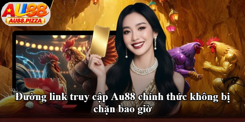 Đường link truy cập Au88 chính thức không bị chặn bao giờ Đường link truy cập Au88 chính thức không bị chặn bao giờ