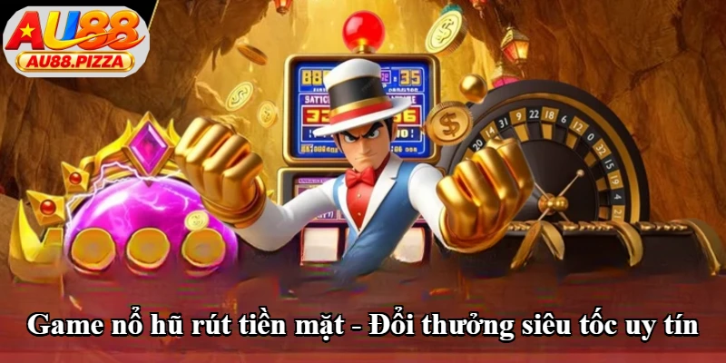 Game Nổ Hũ Rút Tiền Mặt - Đổi Thưởng Siêu Tốc Uy Tín