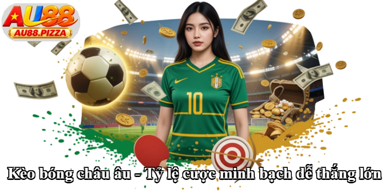 Kèo Bóng Châu Âu - Tỷ Lệ Cược Minh Bạch Dễ Thắng Lớn