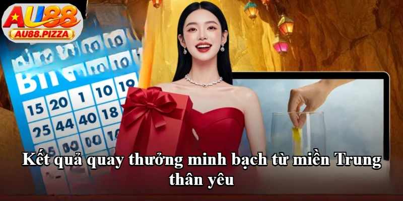 Kết quả quay thưởng minh bạch từ miền Trung thân yêu