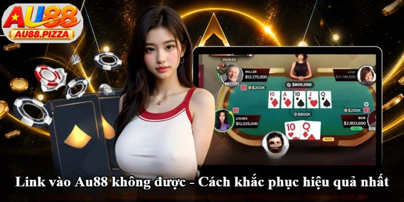 Link Vào Au88 Không Được - Cách Khắc Phục Hiệu Quả Nhất