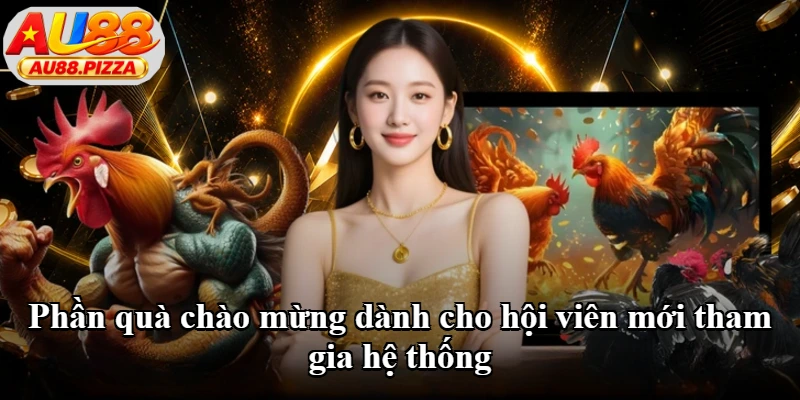 Phần quà chào mừng dành cho hội viên mới tham gia hệ thống