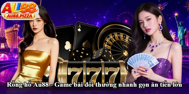 Rồng Hổ Au88 - Game Bài Đổi Thưởng Nhanh Gọn Ăn Tiền Lớn