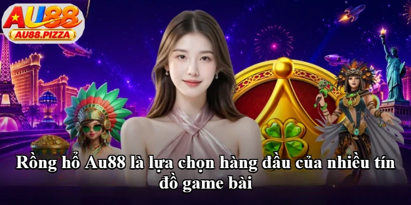 Rồng hổ Au88 là lựa chọn hàng đầu của nhiều tín đồ game bài