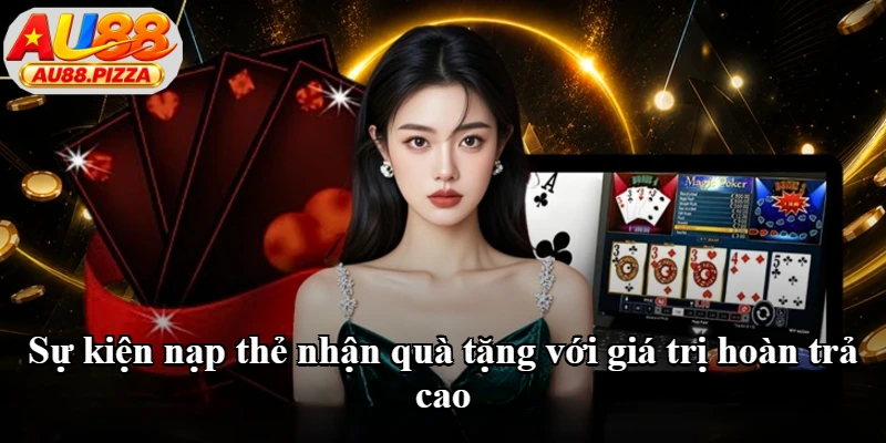 Sự kiện nạp thẻ nhận quà tặng với giá trị hoàn trả cao Sự kiện nạp thẻ nhận quà tặng với giá trị hoàn trả cao