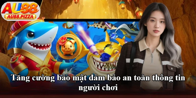 Tăng cường bảo mật đảm bảo an toàn thông tin người chơi Tăng cường bảo mật đảm bảo an toàn thông tin người chơi