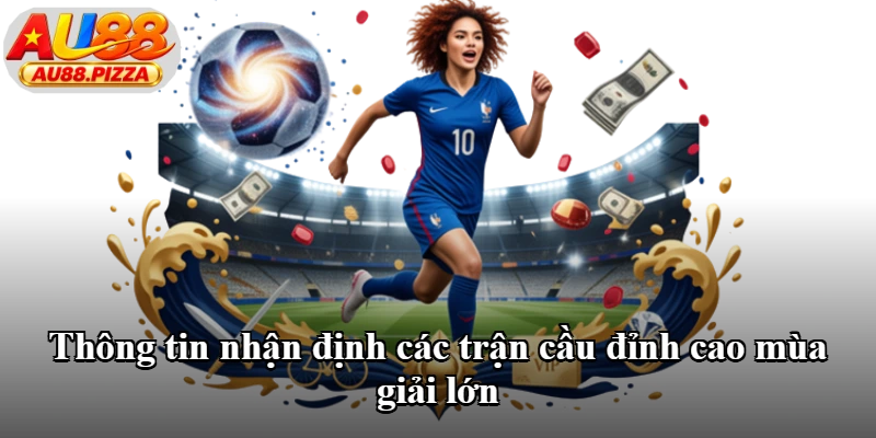 Thông tin nhận định các trận cầu đỉnh cao mùa giải lớn