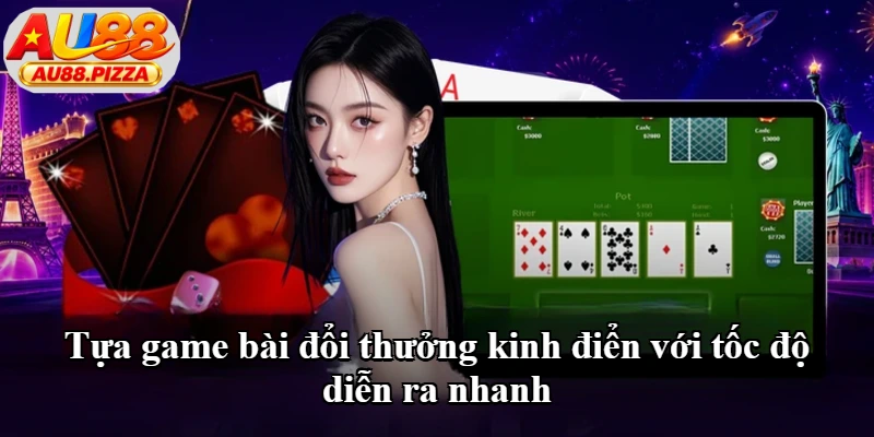 Tựa game bài đổi thưởng kinh điển với tốc độ diễn ra nhanh