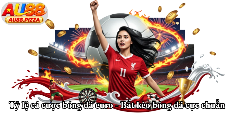 Tỷ Lệ Cá Cược Bóng Đá Euro - Bắt Kèo Bóng Đá Cực Chuẩn