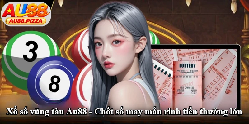 Xổ Số Vũng Tàu Au88 - Chốt Số May Mắn Rinh Tiền Thưởng Lớn